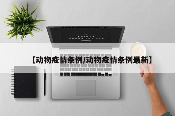 【动物疫情条例／动物疫情条例最新】