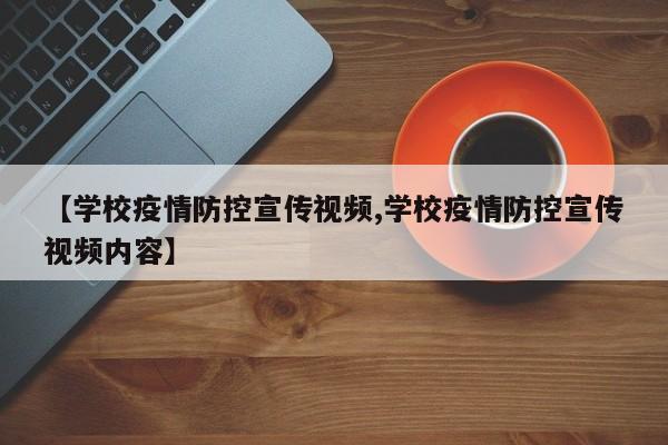【学校疫情防控宣传视频,学校疫情防控宣传视频内容】