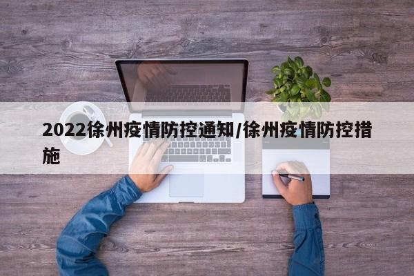 2022徐州疫情防控通知／徐州疫情防控措施