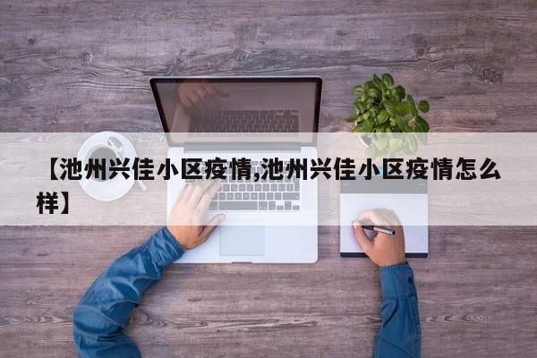 【池州兴佳小区疫情,池州兴佳小区疫情怎么样】