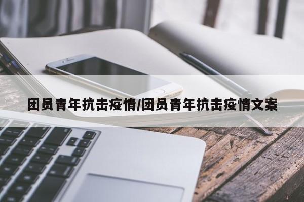 团员青年抗击疫情／团员青年抗击疫情文案