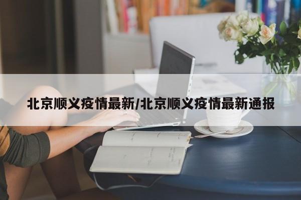 北京顺义疫情最新／北京顺义疫情最新通报